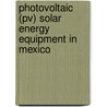 Photovoltaic (pv) Solar Energy Equipment In Mexico door Inc. Icon Group International