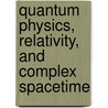 Quantum Physics, Relativity, and Complex Spacetime door Jo Kaiser