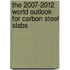 The 2007-2012 World Outlook for Carbon Steel Slabs