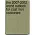 The 2007-2012 World Outlook for Cast Iron Cookware