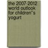 The 2007-2012 World Outlook for Children''s Yogurt