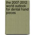 The 2007-2012 World Outlook for Dental Hand Pieces