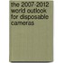 The 2007-2012 World Outlook for Disposable Cameras