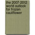 The 2007-2012 World Outlook for Frozen Cauliflower