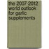 The 2007-2012 World Outlook for Garlic Supplements