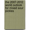 The 2007-2012 World Outlook for Mixed Sour Pickles by Inc. Icon Group International