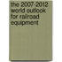 The 2007-2012 World Outlook for Railroad Equipment