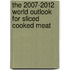 The 2007-2012 World Outlook for Sliced Cooked Meat