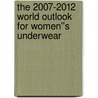 The 2007-2012 World Outlook for Women''s Underwear door Inc. Icon Group International