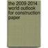 The 2009-2014 World Outlook for Construction Paper