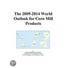 The 2009-2014 World Outlook for Corn Mill Products door Inc. Icon Group International