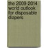 The 2009-2014 World Outlook for Disposable Diapers