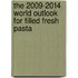 The 2009-2014 World Outlook for Filled Fresh Pasta