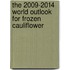 The 2009-2014 World Outlook for Frozen Cauliflower