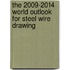 The 2009-2014 World Outlook for Steel Wire Drawing