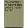 The Character of Nations How Politics Makes and Br by Angelo Codevilla