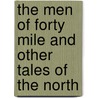 The Men of Forty Mile and Other Tales of the North by Jack London
