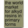 The World Market for Alkyd Resins in Primary Forms door Inc. Icon Group International