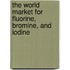 The World Market for Fluorine, Bromine, and Iodine
