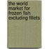 The World Market for Frozen Fish Excluding Fillets