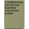 Crowdsourcing Can Be Your Business Momentum Builder door Jon Spector