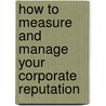 How to Measure and Manage Your Corporate Reputation door Terry Hannington