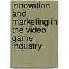 Innovation and Marketing in the Video Game Industry by Gloria Barczak