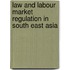 Law and Labour Market Regulation in South East Asia