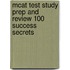 Mcat Test Study Prep And Review 100 Success Secrets