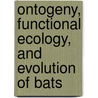Ontogeny, Functional Ecology, and Evolution of Bats door Onbekend