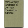 Tales of Troy (Webster''s German Thesaurus Edition) by Inc. Icon Group International