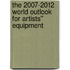 The 2007-2012 World Outlook for Artists'' Equipment