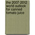 The 2007-2012 World Outlook for Canned Tomato Juice