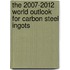 The 2007-2012 World Outlook for Carbon Steel Ingots