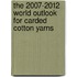 The 2007-2012 World Outlook for Carded Cotton Yarns