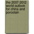 The 2007-2012 World Outlook for China and Porcelain