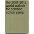 The 2007-2012 World Outlook for Combed Cotton Yarns