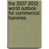 The 2007-2012 World Outlook for Commercial Bakeries