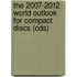 The 2007-2012 World Outlook For Compact Discs (cds)