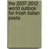 The 2007-2012 World Outlook for Fresh Italian Pasta