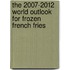 The 2007-2012 World Outlook for Frozen French Fries