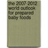 The 2007-2012 World Outlook for Prepared Baby Foods