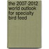 The 2007-2012 World Outlook for Specialty Bird Feed