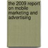 The 2009 Report on Mobile Marketing and Advertising
