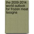 The 2009-2014 World Outlook for Frozen Meat Lasagna