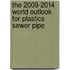 The 2009-2014 World Outlook for Plastics Sewer Pipe