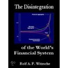 The Disintegration of the World''s Financial System by Rolf Witzsche