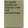 The World Market for Titanium Ores and Concentrates door Inc. Icon Group International