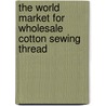 The World Market for Wholesale Cotton Sewing Thread door Inc. Icon Group International