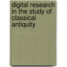 Digital Research in the Study of Classical Antiquity by Unknown